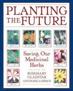 Planting the Future: Saving Our Medicinal Herbs - Rosemary Gladstar, Pamela Hirsch