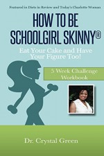 How to Be Schoolgirl Skinny: Eat Your Cake and Have Your Figure Too! - Crystal Green