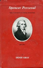 Spencer Perceval. 1762-1812. The Evangelical Prime Minister - Denis Gray