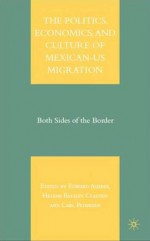 The Politics, Economics, and Culture of Mexican-US Migration: Both Sides of the Border - Edward Ashbee, Edward Ashbee, Helene Balslev Clausen