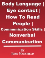 Body Language | Eye contact | Nonverbal Communication | Communication Skills | How To Read People - John Mansfield