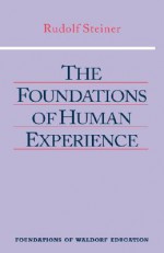 Foundations of Human Experience - Rudolf Steiner, Robert F. Lathe, Nancy Parsons Whittaker