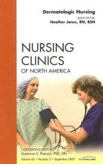 Dermatologic Nursing, An Issue of Nursing Clinics (The Clinics: Nursing) - Heather Jones