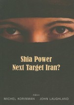 Shia Power: Next Target Iran? - Michel Korinman, John Laughland