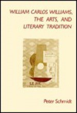 William Carlos Williams, the Arts, and Literary Tradition - Peter Schmidt