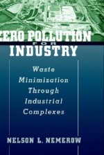 Zero Pollution for Industry: Waste Minimization Through Industrial Complexes - Nelson L. Nemerow