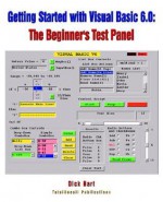 Getting Started with Visual Basic 6.0: The Beginner's Test Panel - Dick Hart