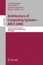 Architecture of Computing Systems - Arcs 2008: 21st International Conference, Dresden, Germany, February 25-28, 2008, Proceedings - Uwe Brinkschulte