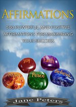 Affirmations: 500 Powerful And Positive Affirmations For Maximizing Your Success (Attract abundance, Reprogram your subconscious Mind, Achieve Success, Law of Attraction) - Jane Peters