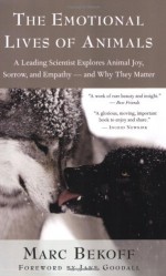 The Emotional Lives of Animals: A Leading Scientist Explores Animal Joy, Sorrow, and Empathy — and Why They Matter - Marc Bekoff, Jane Goodall