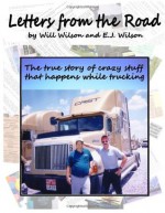 Letters from the Road: The True Story of Crazy Stuff That Happens While Trucking - Will Wilson Sr., E.J. Wilson