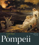 The Last Days of Pompeii: Decadence, Apocalypse, Resurrection - Victoria C. Gardner Coates, Kenneth Lapatin, Jon L. Seydl