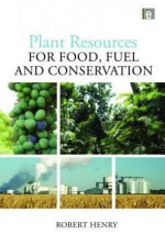 Plant Resources for Food, Fuel and Conservation - Robert Henry