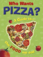 Who Wants Pizza: A Guide to the Food We Eat - Jan Thornhill