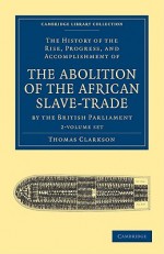 The History of the Abolition of the African Slave-Trade by the British Parliament - Set - Thomas Clarkson