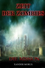 Zeit der Zombies 2 - Die Mission (Teil 2: Die Mission) (German Edition) - Xander Morus