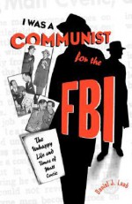 I Was a Communist for the FBI: The Unhappy Life and Times of Matt Cvetic - Daniel Leab