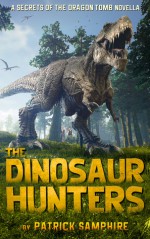 The Dinosaur Hunters: A Secrets of the Dragon Tomb Novella - Patrick Samphire