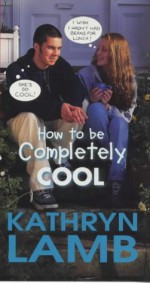 How to Be Completely Cool - Kathryn Lamb