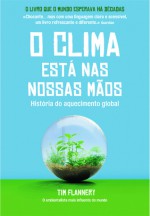 O Clima Está nas Nossas Mãos - Tim F. Flannery, Inês Rodrigues, Maria Aida Moura