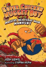 Super Chicken Nugget Boy and the Massive Meatloaf Man Manhunt - Josh Lewis, Stephen Gilpin