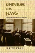 Chinese And Jews: Encounters Between Cultures = [Zhonghua Yu Youtai] - Irene Eber