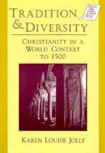 Tradition and Diversity: Christianity in a World Context to 1500 - Karen Louise Jolly