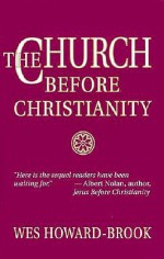 The Church Before Christianity - Wes Howard-Brook