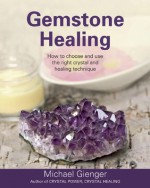 Gemstone Healing: How to choose and use the right crystal and healing technique - Michael Gienger