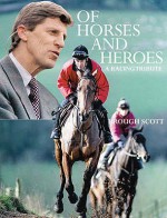 Of Horses And Heroes: A Racing Tribute - Brough Scott