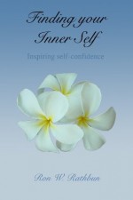 Finding Your Inner Self: Inspiring self-confidence - Ron W. Rathbun