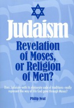 Judaism -- Revelation of Moses, or Religion of Men? - Philip Neal