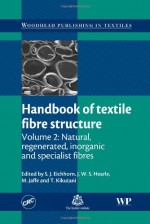 Handbook of Textile Fibre Structure, Volume 2: Natural, Regenerated, inorganic and Specialist Fibres (Woodhead Publishing Series in Textiles) - Stephen Eichhorn, J. W. S. Hearle, M Jaffe, T Kikutani