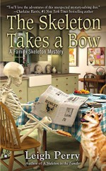 By Leigh Perry The Skeleton Takes a Bow (A Family Skeleton Mystery) - Leigh Perry