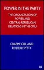 Power in the Party: The Organization of Power and Central-Republican Relations in the Cpsu - Graeme J. Gill, Roderic Pitty