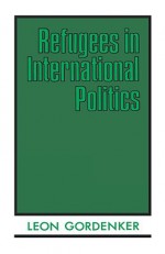 Refugees in International Politics - Leon Gordenker