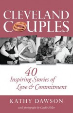 Cleveland Couples: 40 Inspiring Stories of Love & Commitment - Kathy Dawson