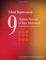 School Improvement 9 Systemic Processes to Raise Achievement Creating Sustainable Excellence - Ruby K. Payne, Dan Shenk, Donna S. Magee