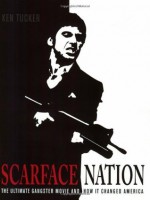 Scarface Nation: The Ultimate Gangster Movie and How It Changed America - Ken Tucker