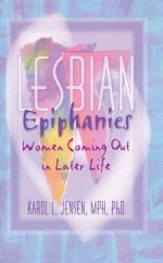 Lesbian Epiphanies: Women Coming Out in Later Life (Haworth Gay & Lesbian Studies) - John Phd Dececco, Karol L. Jensen