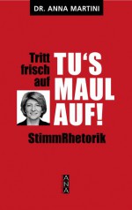 Tritt frisch auf Tu's Maul auf StimmRhetorik - Anna Martini