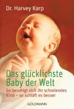 Das glücklichste Baby der Welt: So beruhigt sich Ihr schreiendes Kind - so schläft es besser (German Edition) - Harvey Karp, Karin Wirth