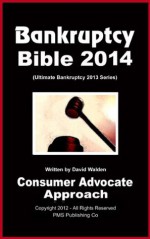 Bankruptcy Bible 2014 (The Only Pro-Active & Pro-Consumer Approach to Filing Chapter 7 or Chapter 13 Bankruptcy) - David Walden