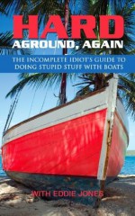 Boating & Sailing - Hard Aground, Again: The Incomplete Idiot's Guide to Doing Stupid Stuff With Boats (A Matchbook Services Boating Humor Gift Idea) - Eddie Jones