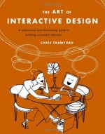 The Art of Interactive Design: A Euphonious & Illuminating Guide to Building Successful Software - Chris Crawford