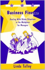 Business Finesse: Dealing With Sticky Situations in the Workplace for Managers - Linda Talley, Dave Bamberg