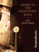 Henry IV: The Righteous King - Ian Mortimer