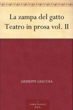 La zampa del gatto Teatro in prosa vol. II (Italian Edition) - Giuseppe Giacosa