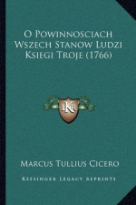 O Powinnosciach Wszech Stanow Ludzi Ksiegi Troje (1766) (Polish Edition) - Marcus Tullius Cicero