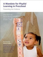 A Mandate for Playful Learning in Preschool: Applying the Scientific Evidence - Kathy Hirsh-Pasek, Roberta Michnick Golinkoff, Laura E. Berk, Dorothy Singer